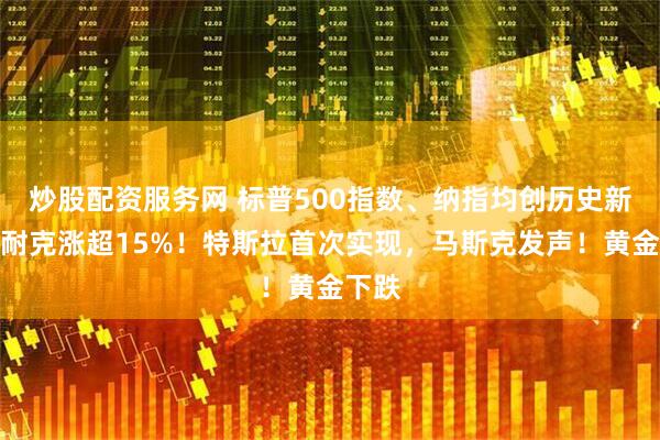 炒股配资服务网 标普500指数、纳指均创历史新高，耐克涨超15%！特斯拉首次实现，马斯克发声！黄金下跌